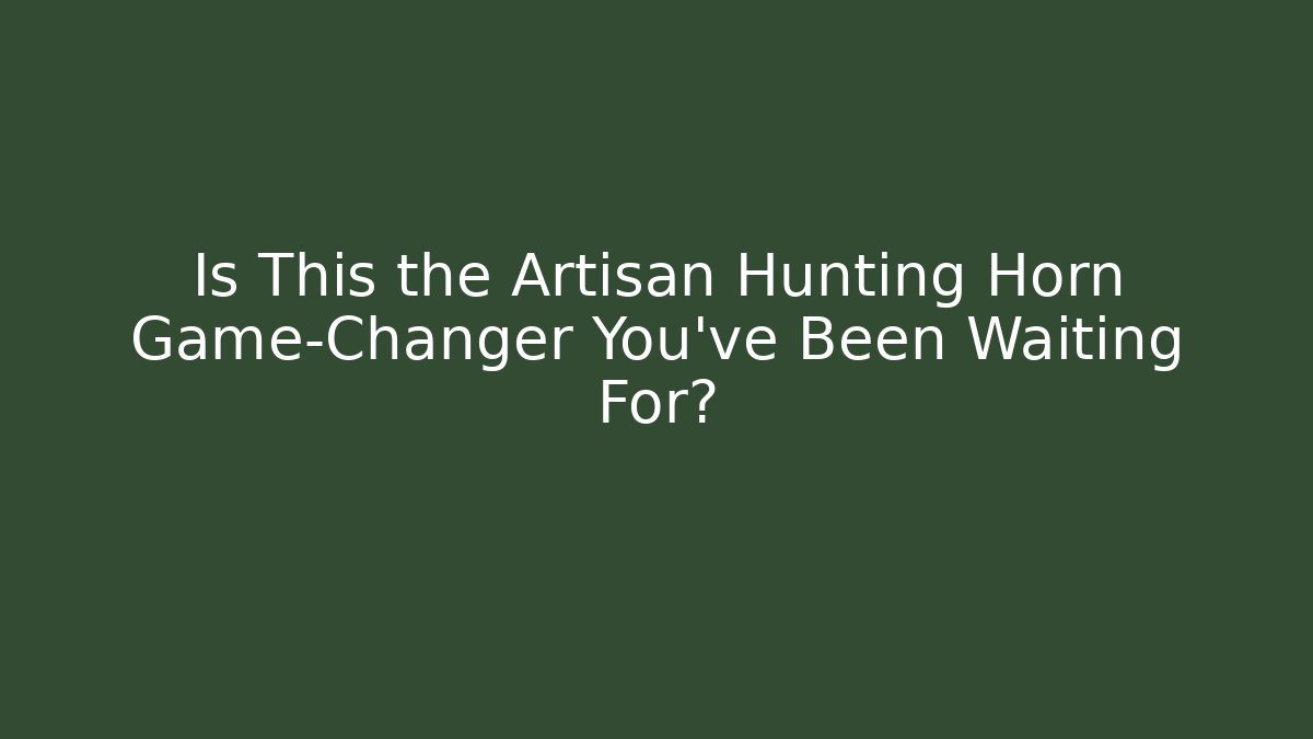 Is This the Artisan Hunting Horn Game-Changer You've Been Waiting For?