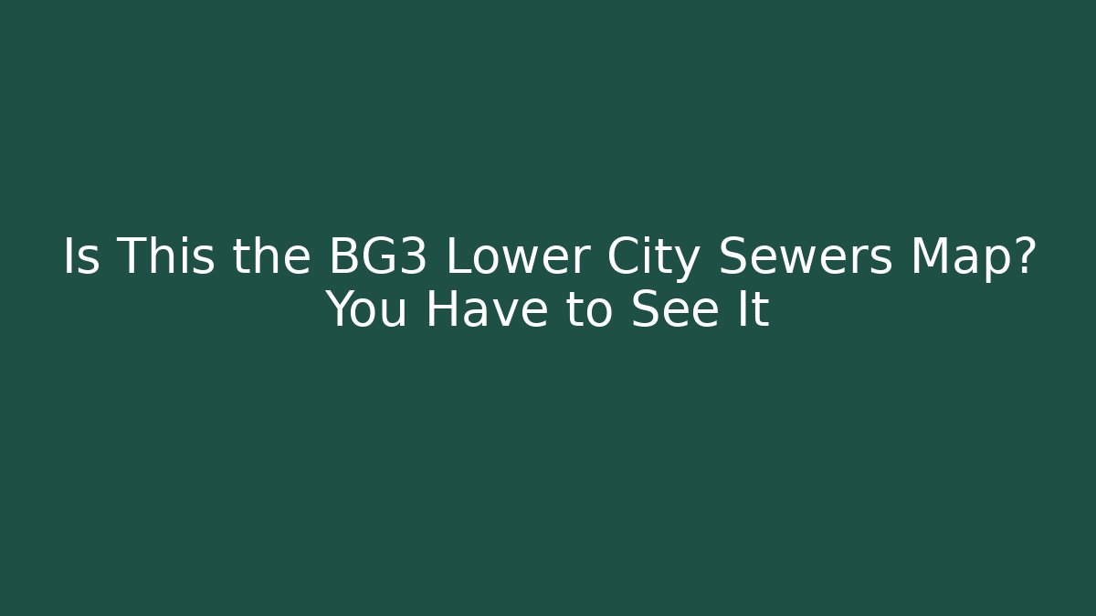Is This the BG3 Lower City Sewers Map? You Have to See It