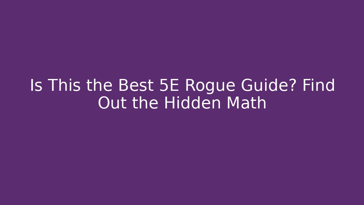 Is This the Best 5E Rogue Guide? Find Out the Hidden Math