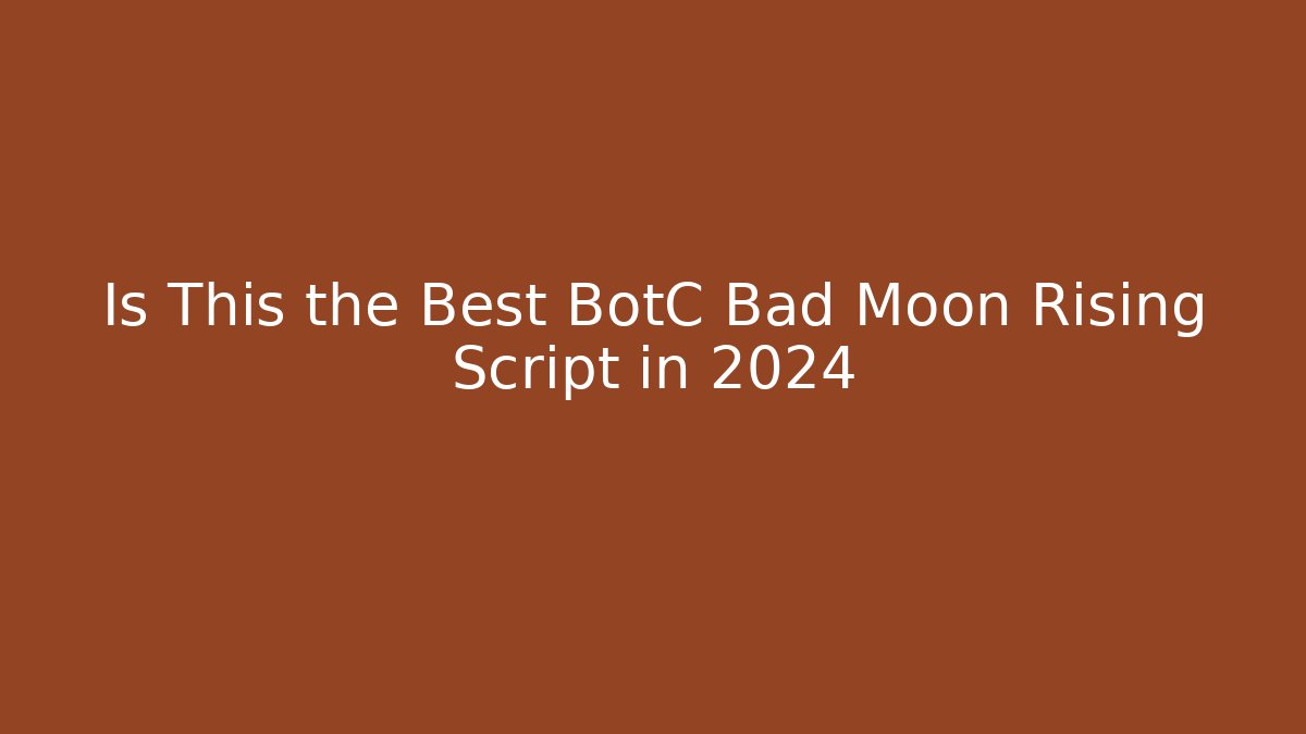 Is This the Best BotC Bad Moon Rising Script in 2024