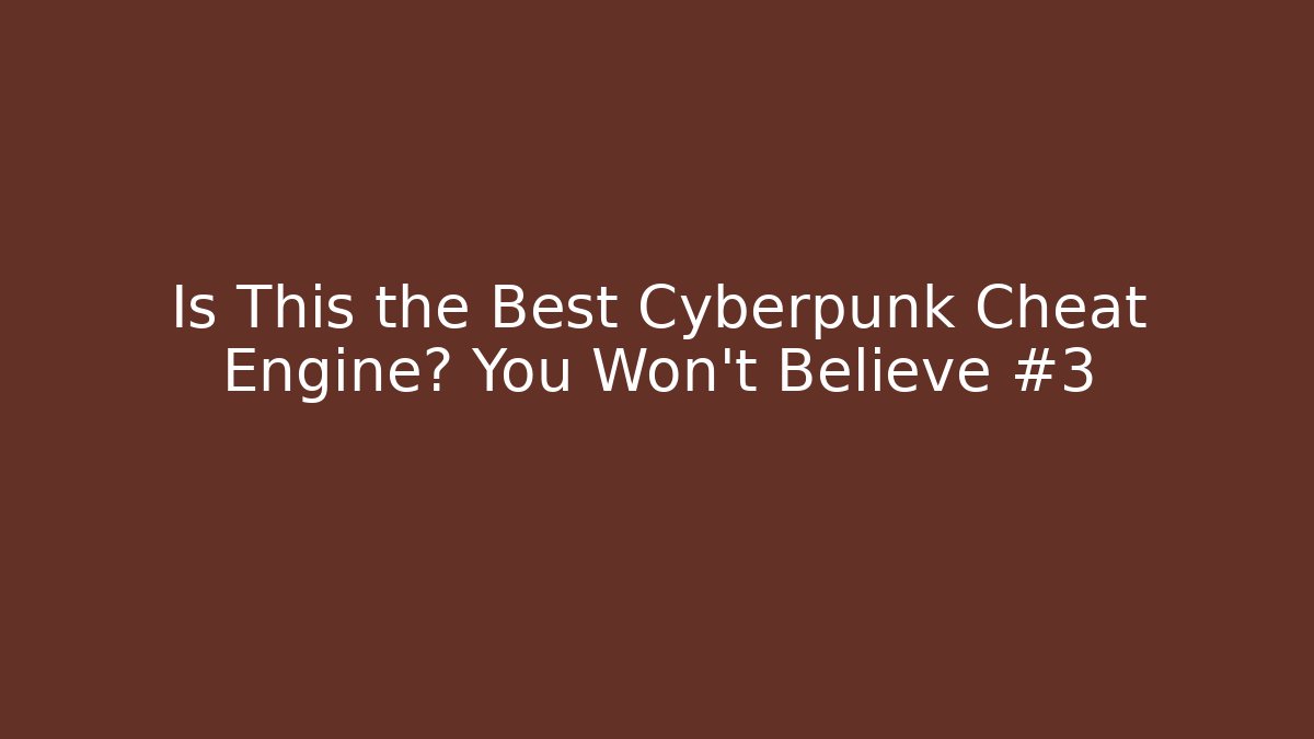 Is This the Best Cyberpunk Cheat Engine? You Won't Believe #3