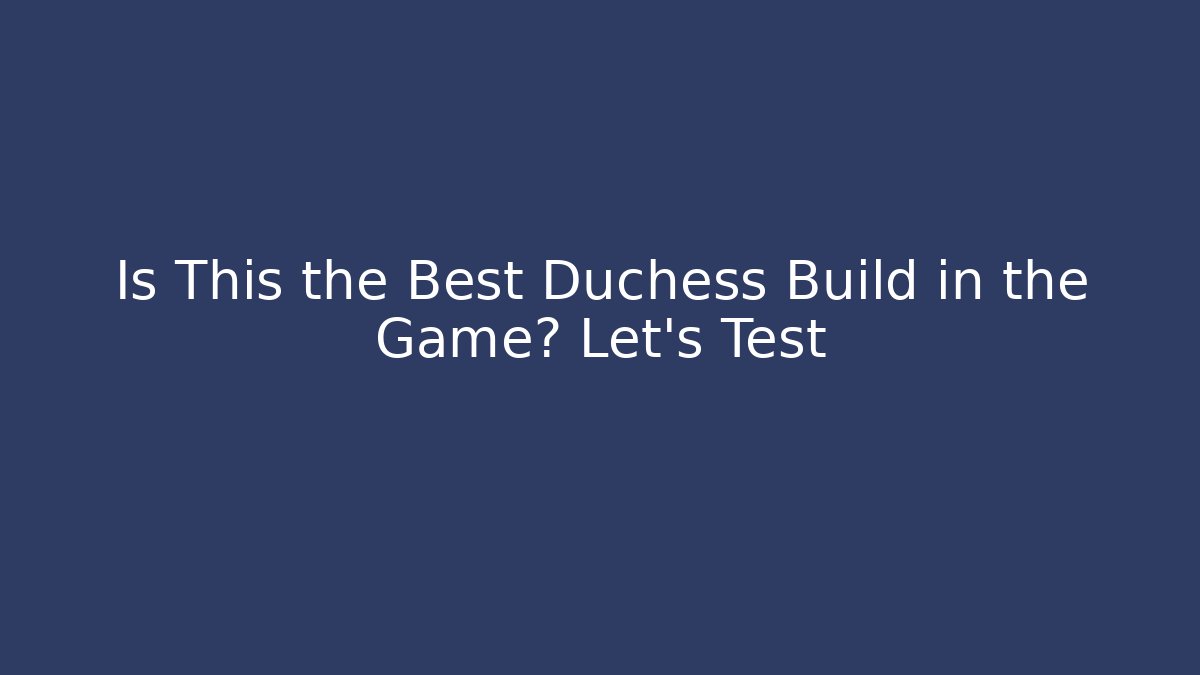 Is This the Best Duchess Build in the Game? Let's Test