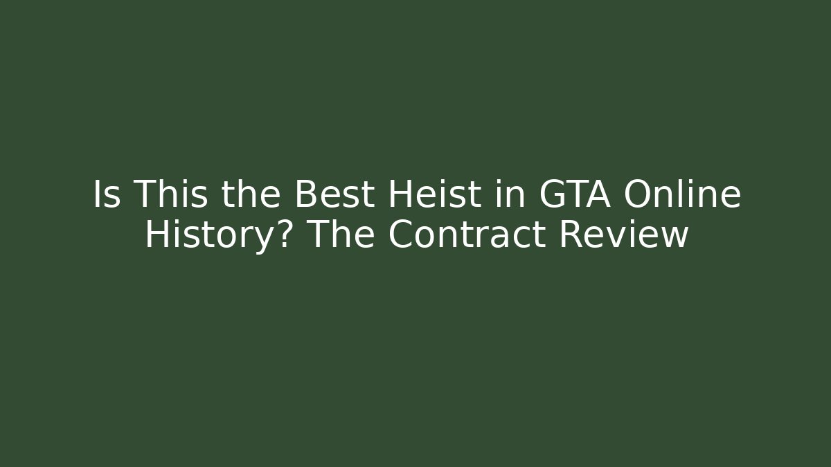 Is This the Best Heist in GTA Online History? The Contract Review