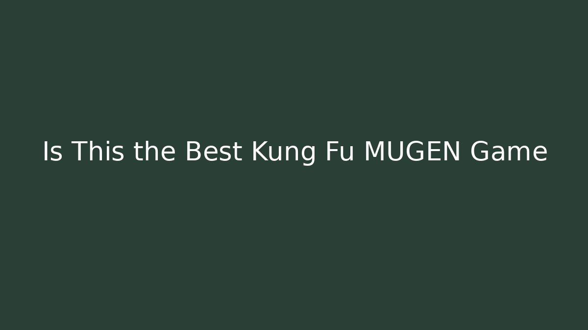 Is This the Best Kung Fu MUGEN Game