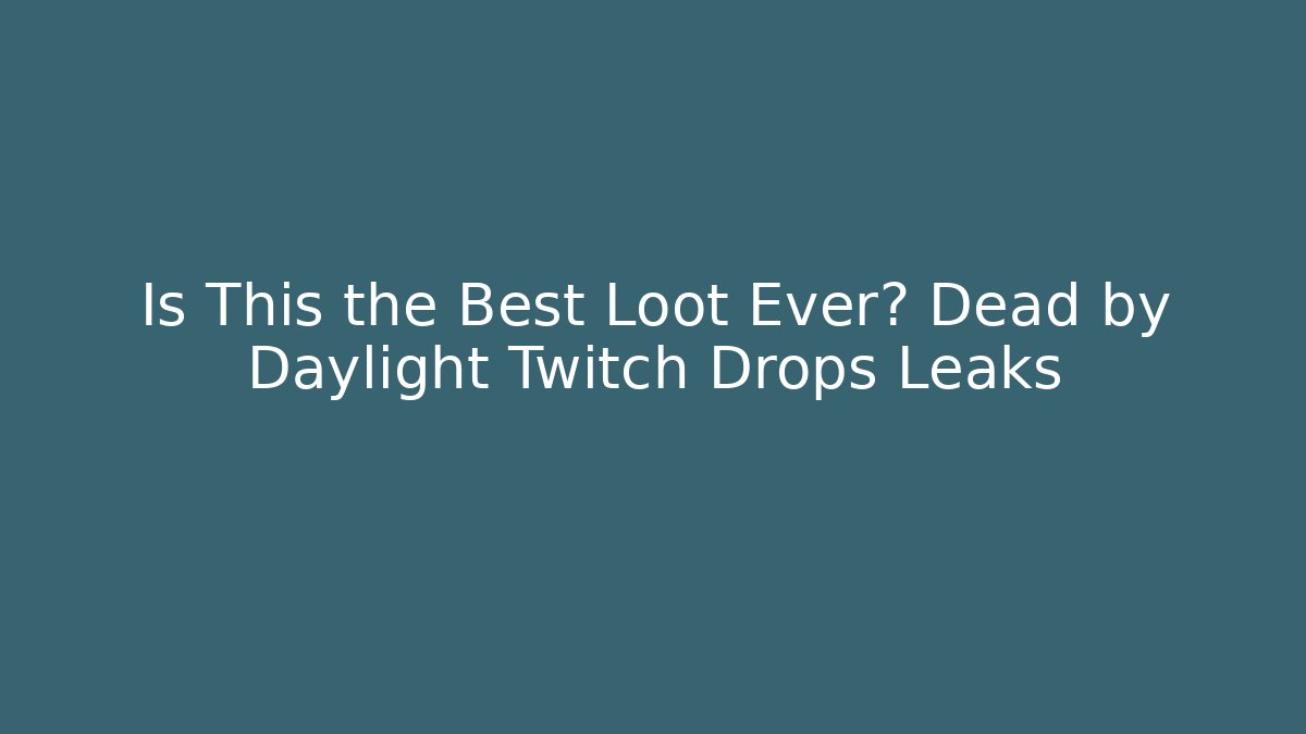 Is This the Best Loot Ever? Dead by Daylight Twitch Drops Leaks