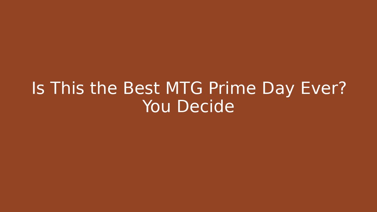 Is This the Best MTG Prime Day Ever? You Decide