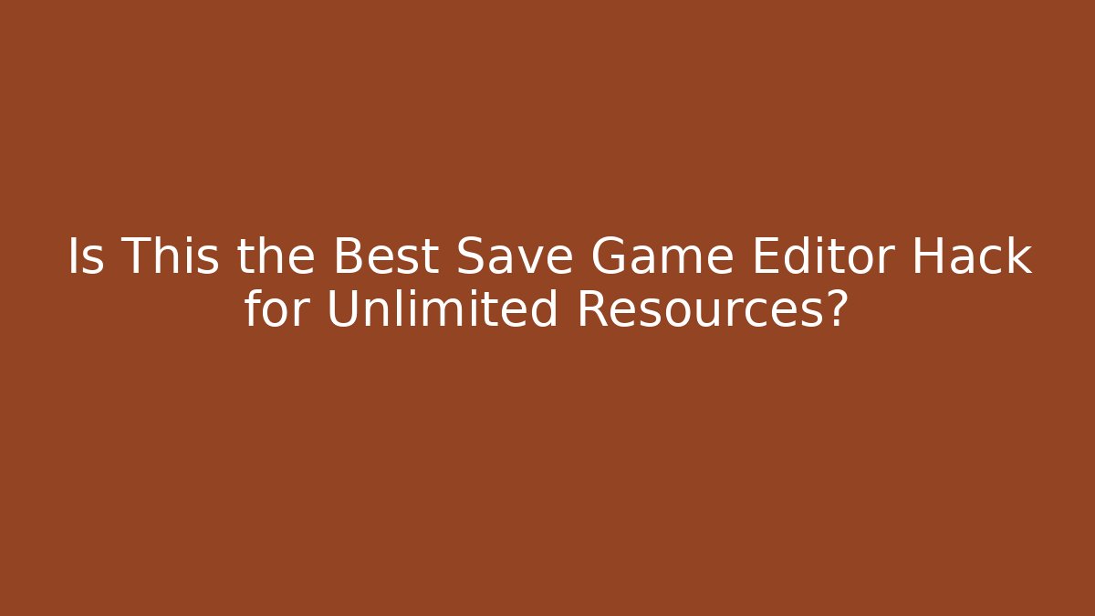 Is This the Best Save Game Editor Hack for Unlimited Resources?