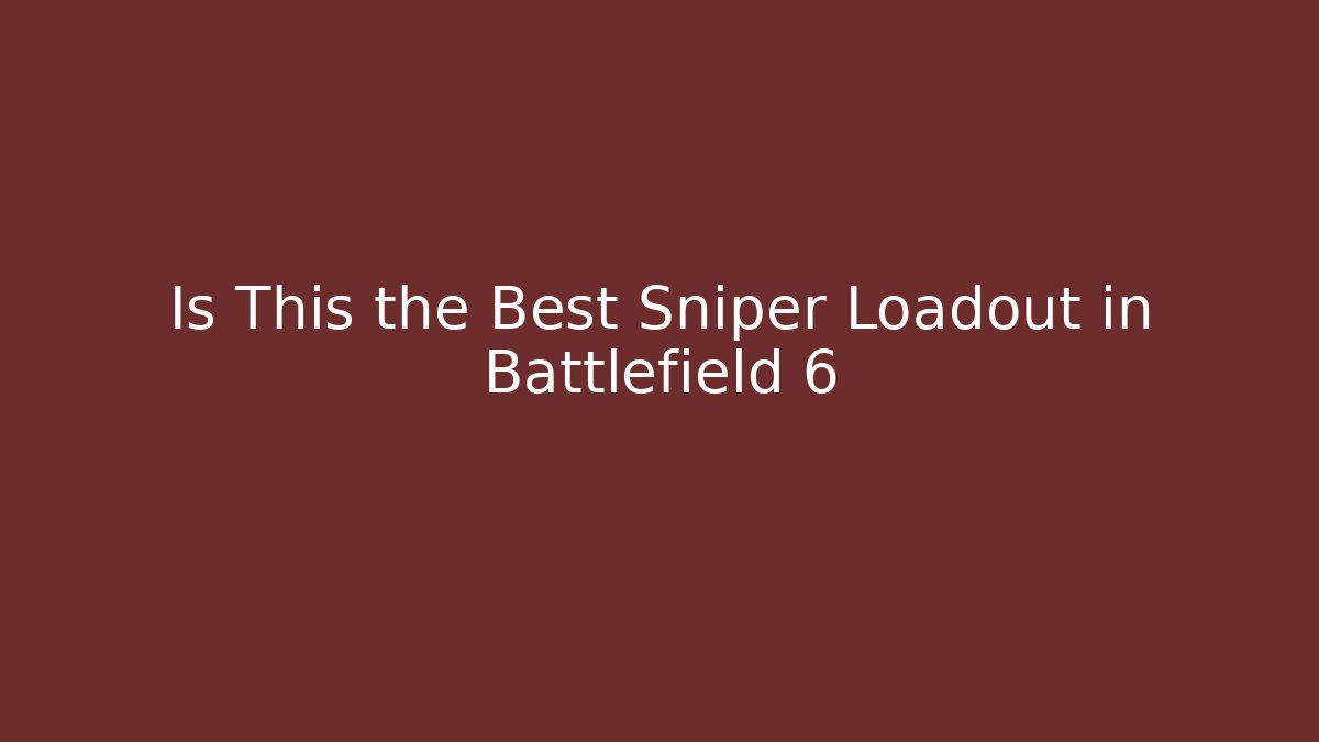 Is This the Best Sniper Loadout in Battlefield 6