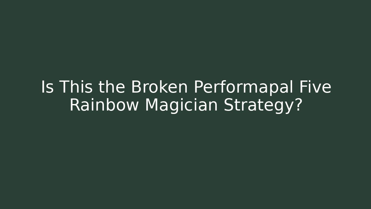 Is This the Broken Performapal Five Rainbow Magician Strategy?