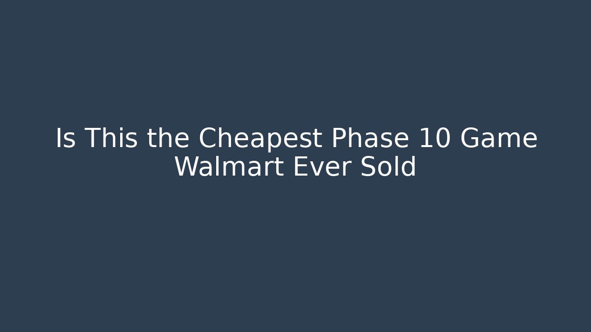 Is This the Cheapest Phase 10 Game Walmart Ever Sold