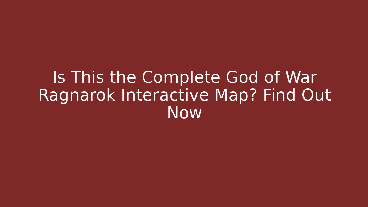 Is This the Complete God of War Ragnarok Interactive Map? Find Out Now