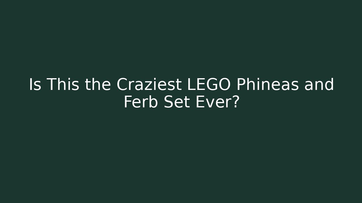 Is This the Craziest LEGO Phineas and Ferb Set Ever? - Buddy Program