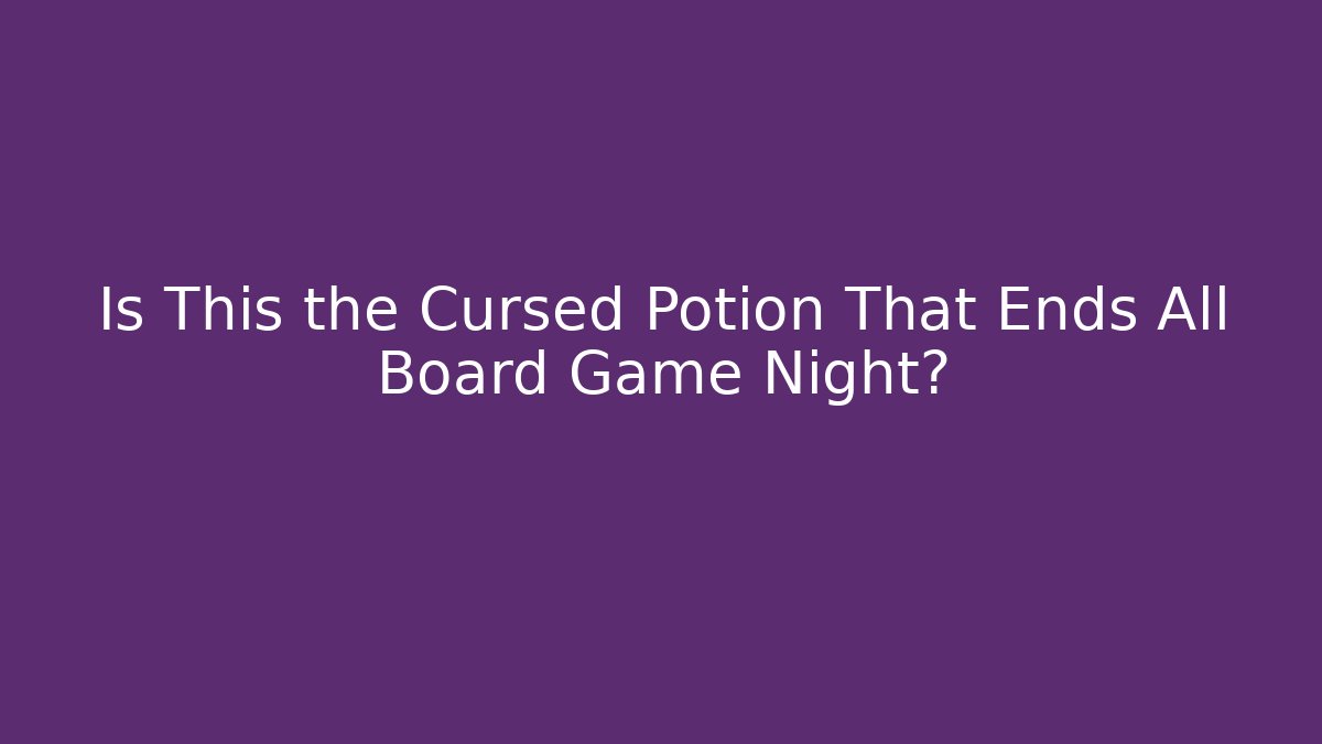 Is This the Cursed Potion That Ends All Board Game Night?