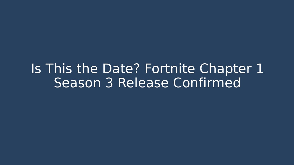 Is This the Date? Fortnite Chapter 1 Season 3 Release Confirmed