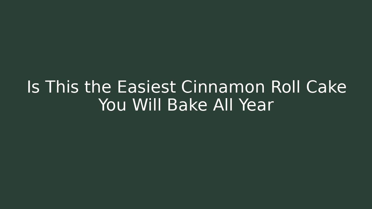 Is This the Easiest Cinnamon Roll Cake You Will Bake All Year