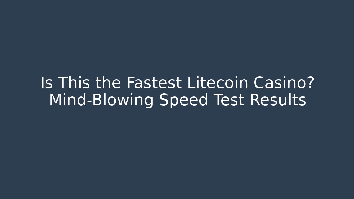 Is This the Fastest Litecoin Casino? Mind-Blowing Speed Test Results