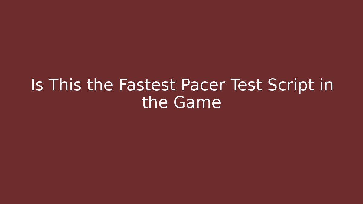 Is This the Fastest Pacer Test Script in the Game