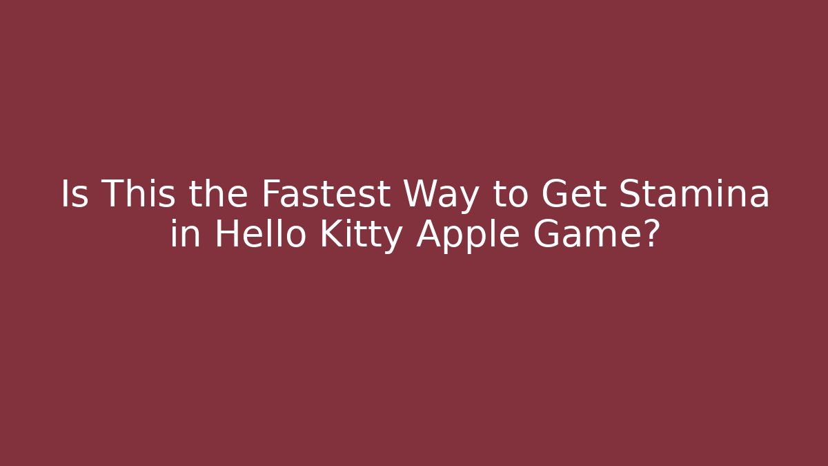 Is This the Fastest Way to Get Stamina in Hello Kitty Apple Game?