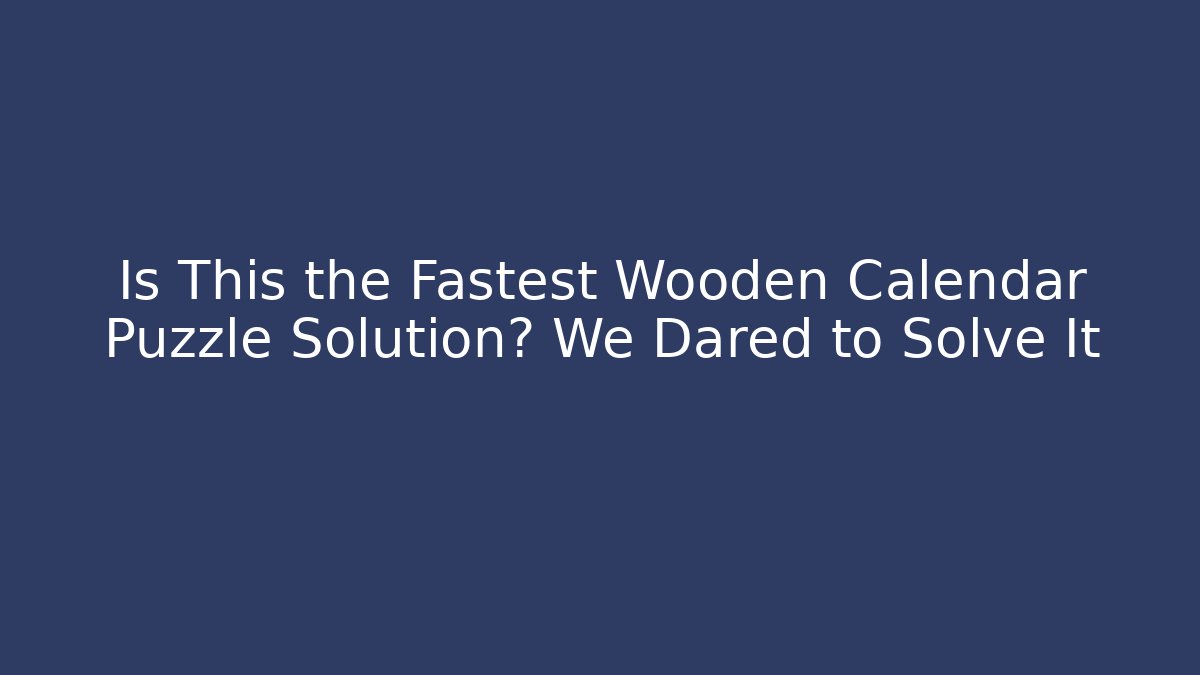 Is This the Fastest Wooden Calendar Puzzle Solution? We Dared to Solve It