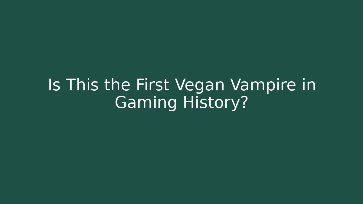 Is This the First Vegan Vampire in Gaming History?