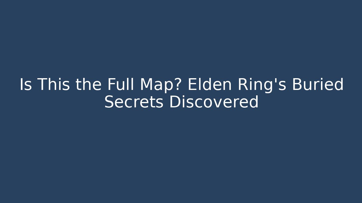 Is This the Full Map? Elden Ring's Buried Secrets Discovered - Buddy Program