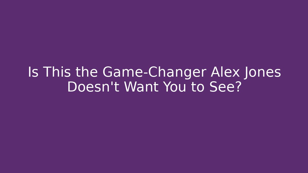 Is This the Game-Changer Alex Jones Doesn't Want You to See?