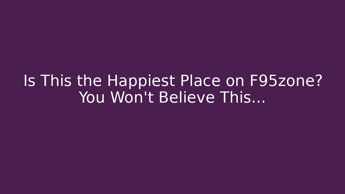 Is This the Happiest Place on F95zone? You Won't Believe This...