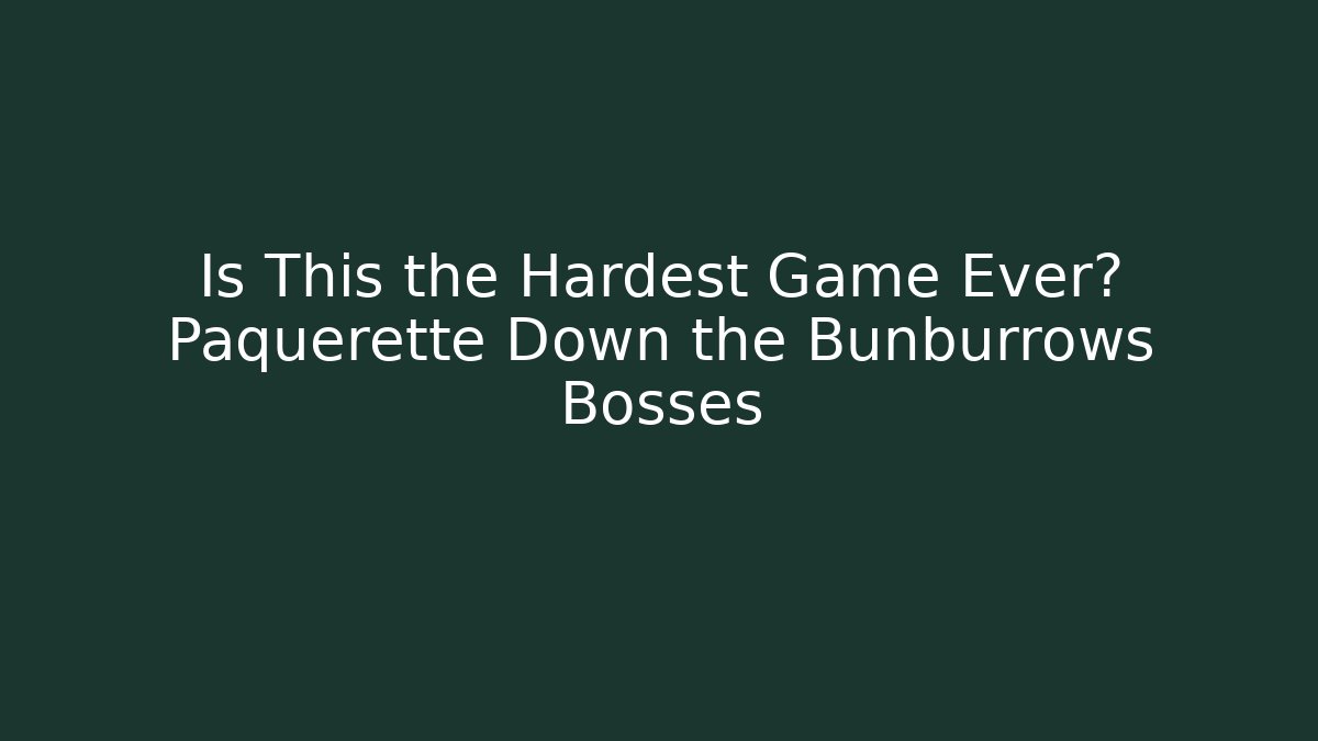 Is This the Hardest Game Ever? Paquerette Down the Bunburrows Bosses