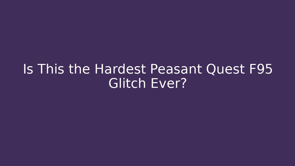 Is This the Hardest Peasant Quest F95 Glitch Ever?