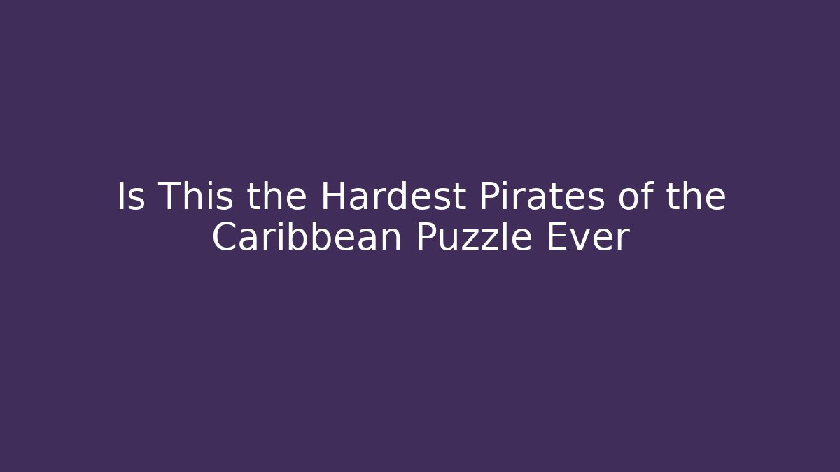 Is This the Hardest Pirates of the Caribbean Puzzle Ever