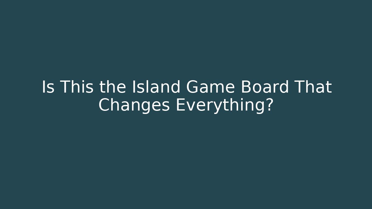 Is This the Island Game Board That Changes Everything?