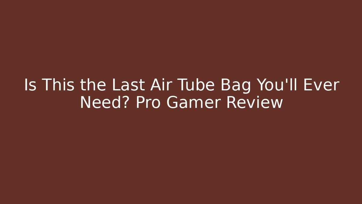 Is This the Last Air Tube Bag You'll Ever Need? Pro Gamer Review