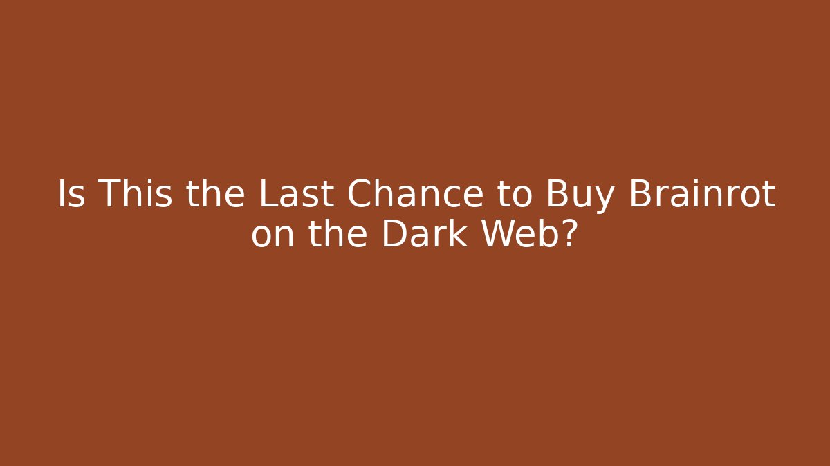 Is This the Last Chance to Buy Brainrot on the Dark Web?