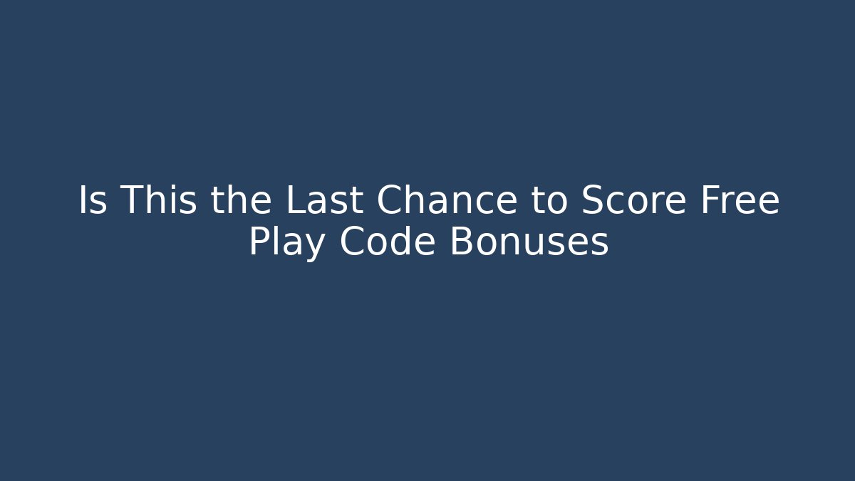 Is This the Last Chance to Score Free Play Code Bonuses