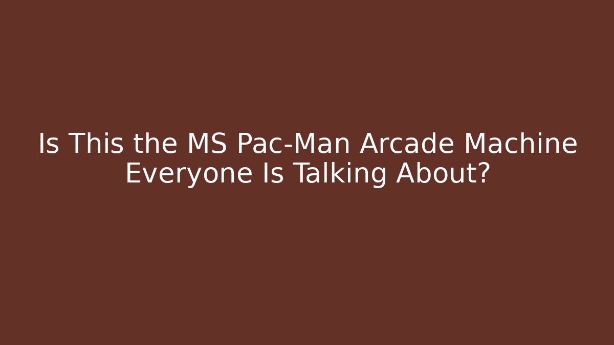 Is This the MS Pac-Man Arcade Machine Everyone Is Talking About?