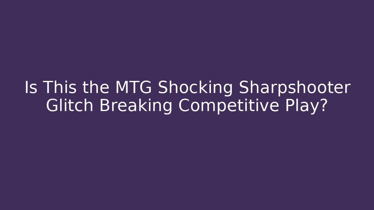 Is This the MTG Shocking Sharpshooter Glitch Breaking Competitive Play?