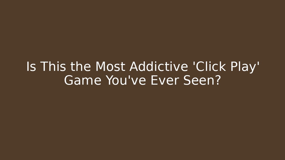 Is This the Most Addictive 'Click Play' Game You've Ever Seen?