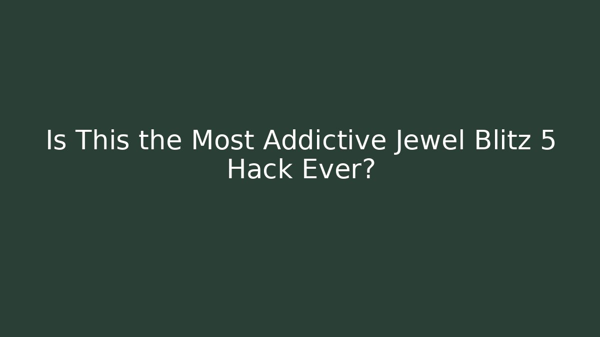 Is This the Most Addictive Jewel Blitz 5 Hack Ever?