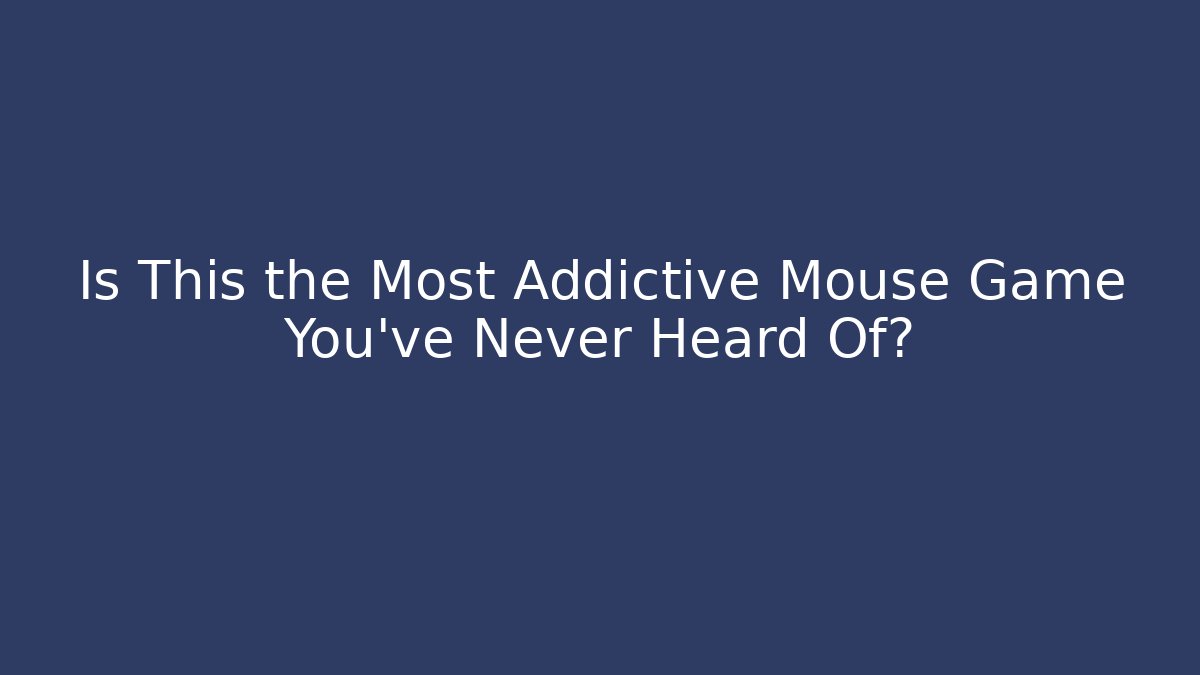 Is This the Most Addictive Mouse Game You've Never Heard Of?