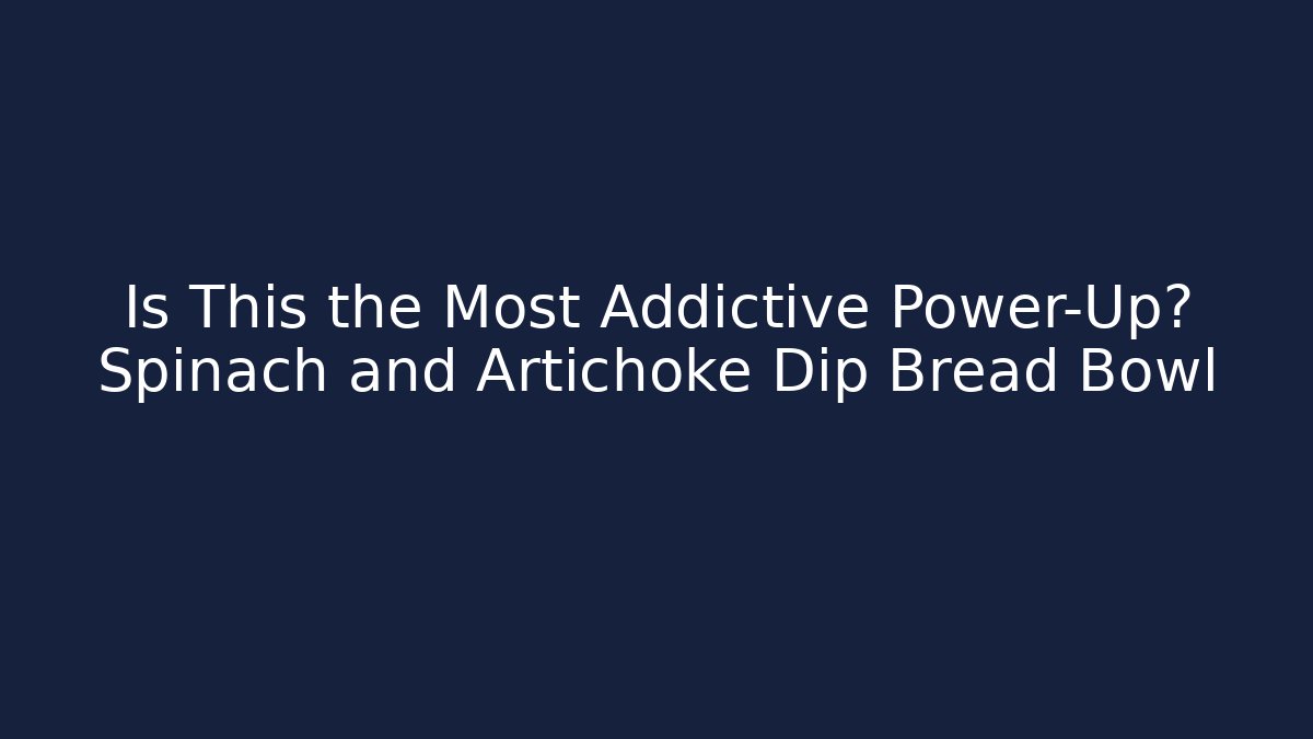 Is This the Most Addictive Power-Up? Spinach and Artichoke Dip Bread Bowl