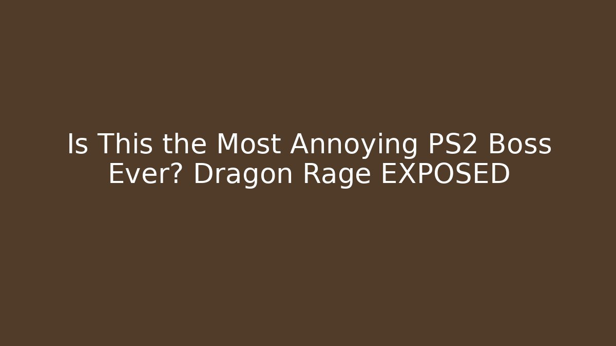 Is This the Most Annoying PS2 Boss Ever? Dragon Rage EXPOSED