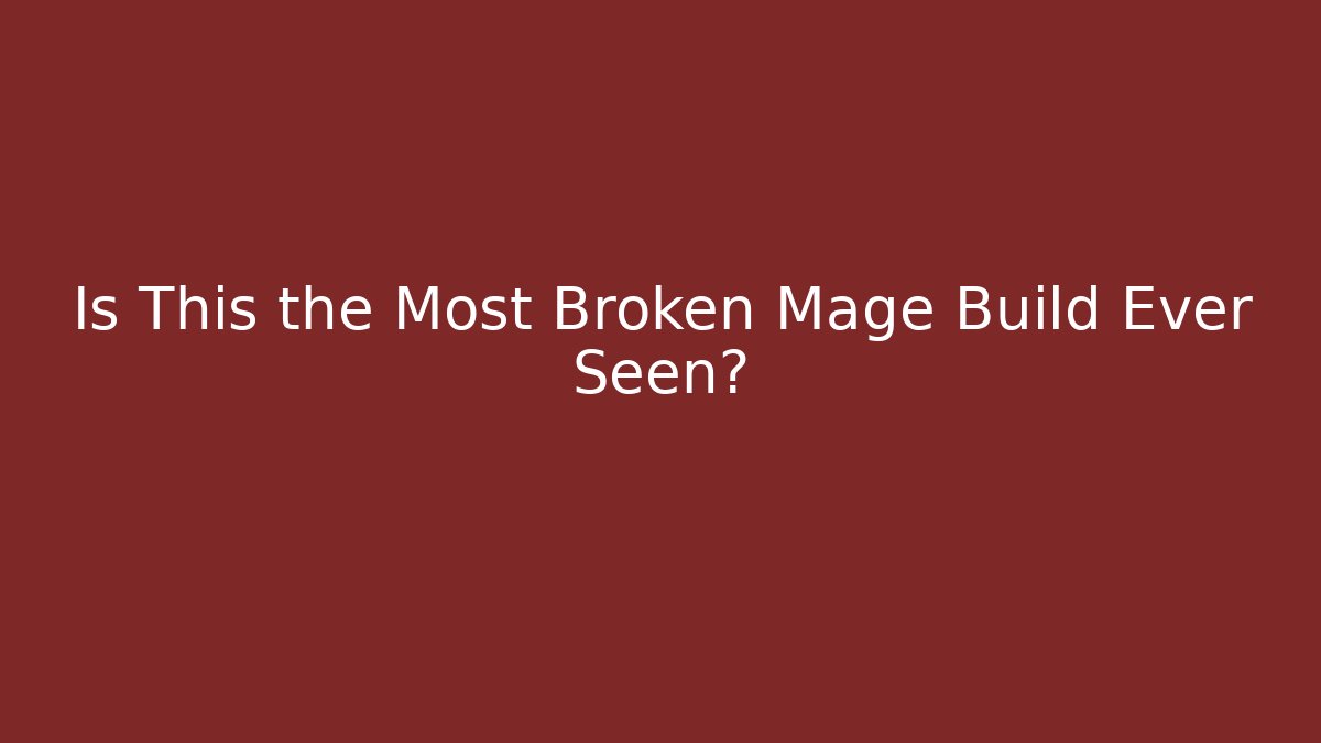 Is This the Most Broken Mage Build Ever Seen?