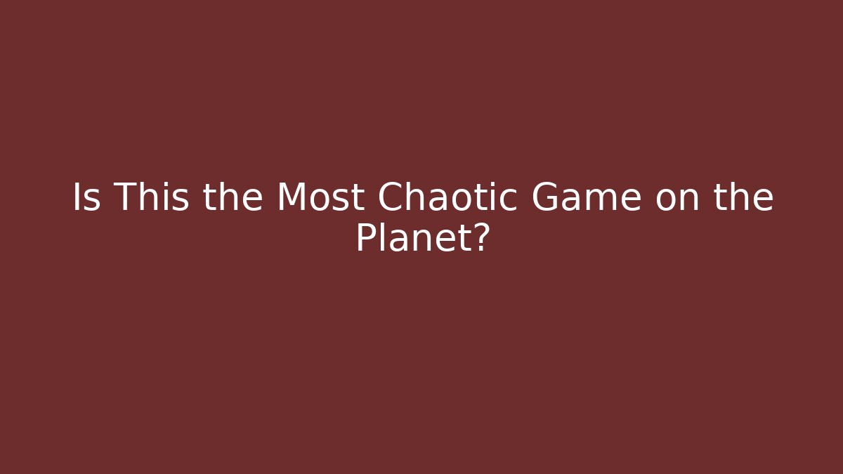 Is This the Most Chaotic Game on the Planet?