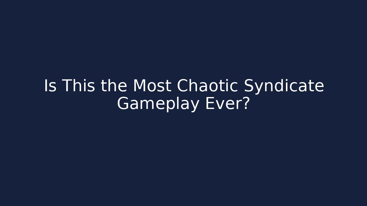 Is This the Most Chaotic Syndicate Gameplay Ever?