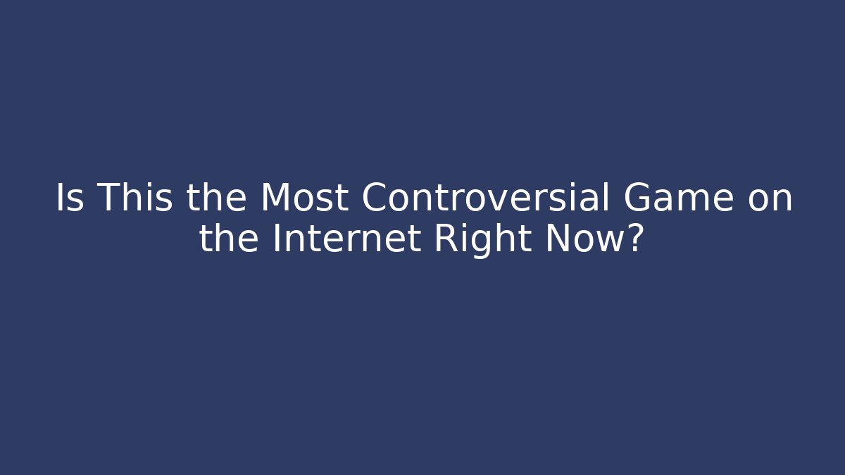 Is This the Most Controversial Game on the Internet Right Now?