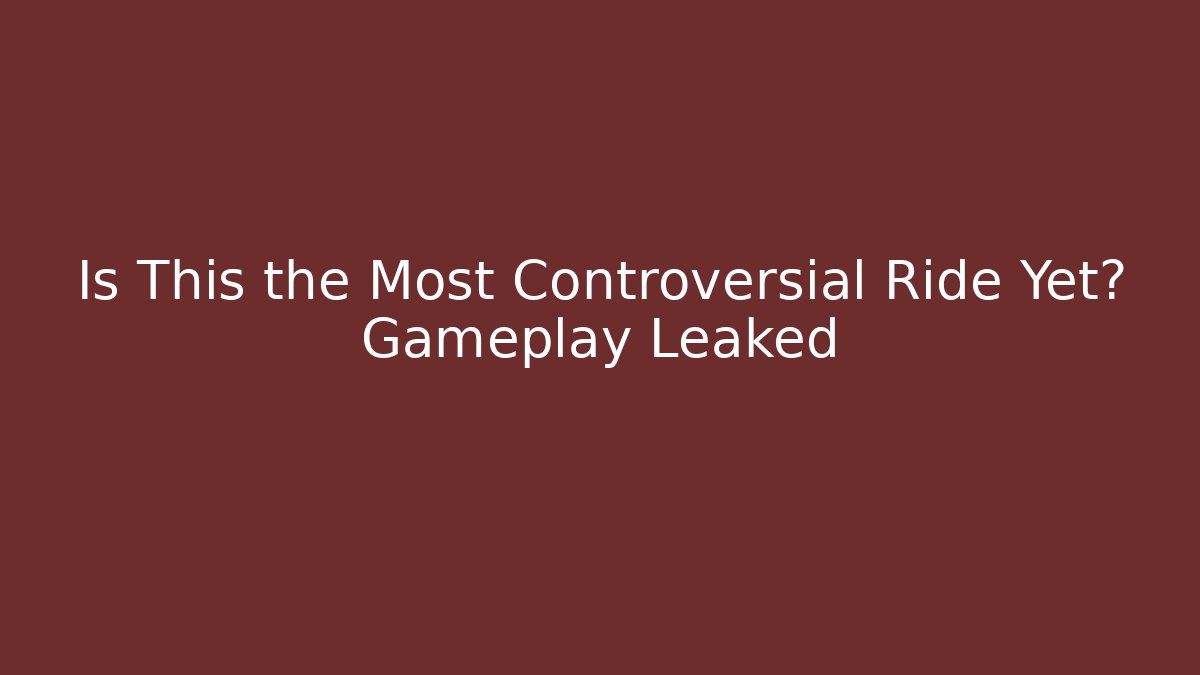 Is This the Most Controversial Ride Yet? Gameplay Leaked