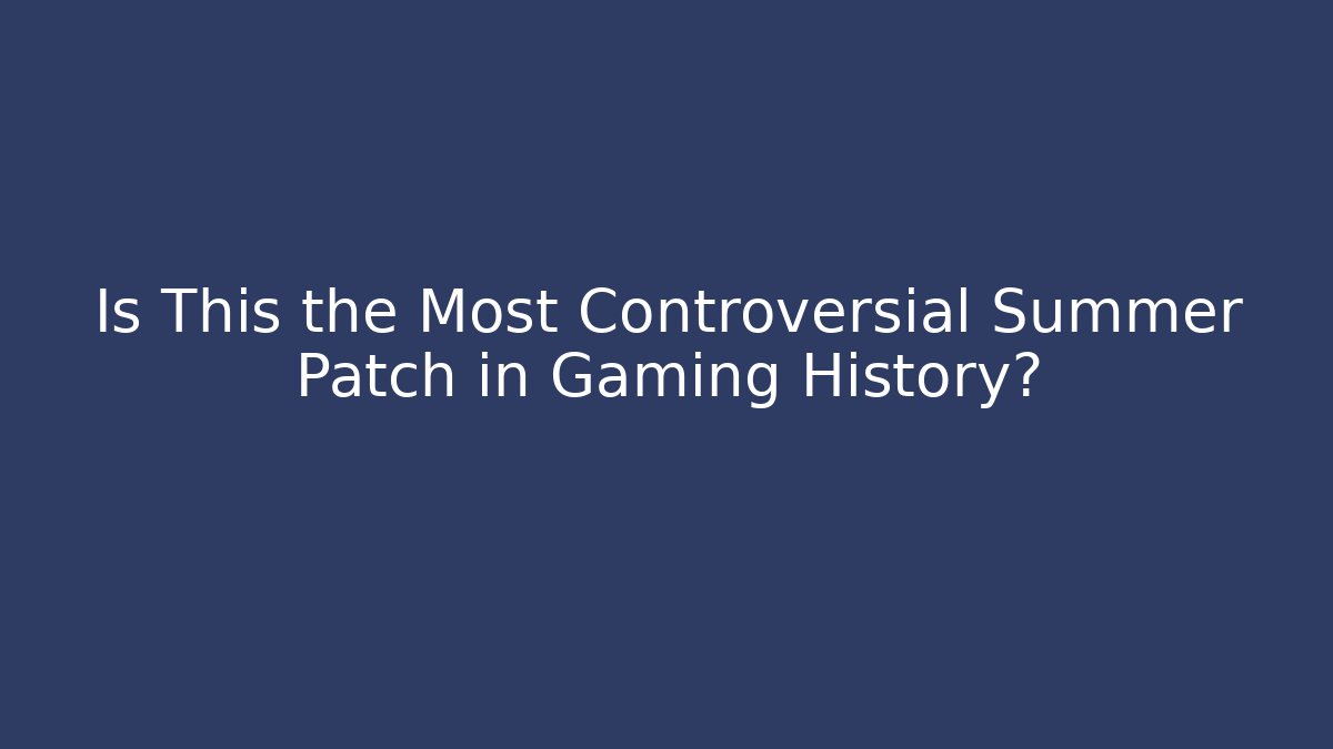 Is This the Most Controversial Summer Patch in Gaming History?