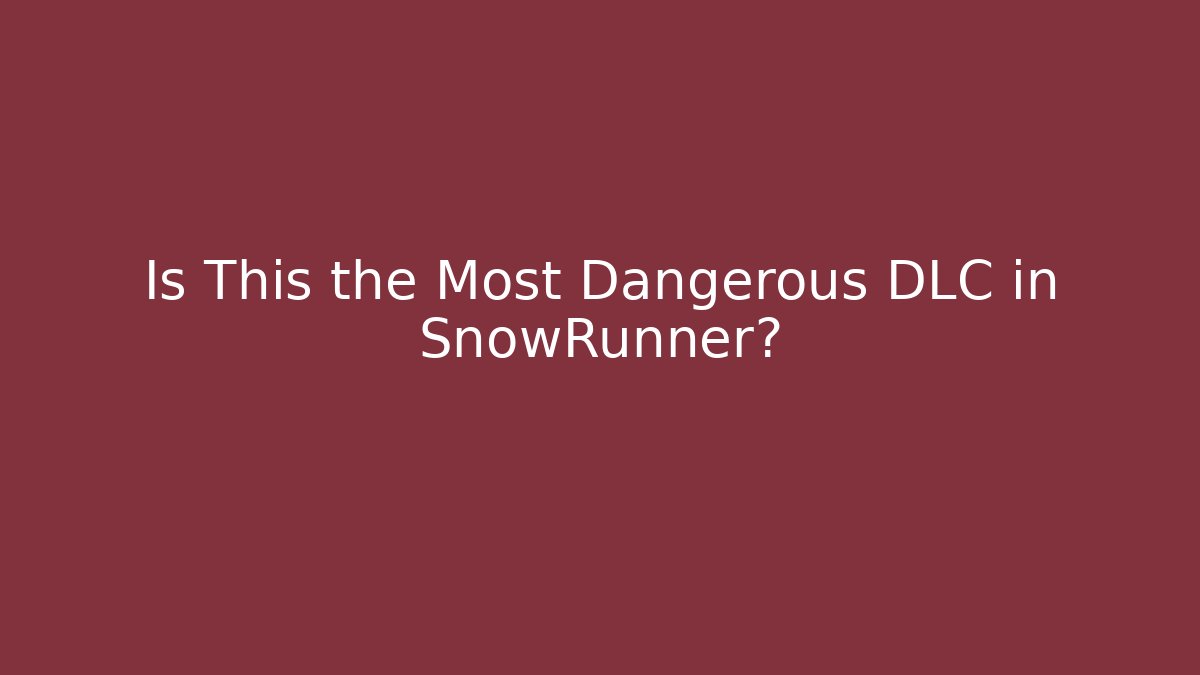 Is This the Most Dangerous DLC in SnowRunner?