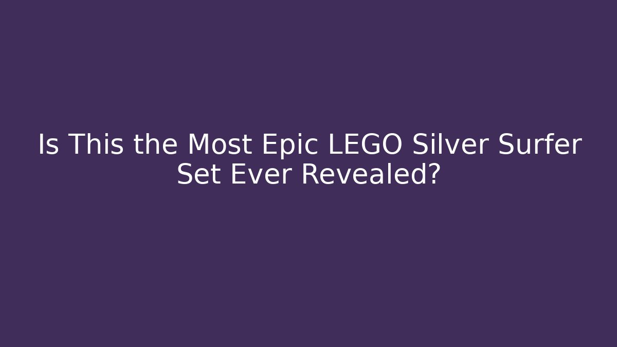 Is This the Most Epic LEGO Silver Surfer Set Ever Revealed? - Buddy Program