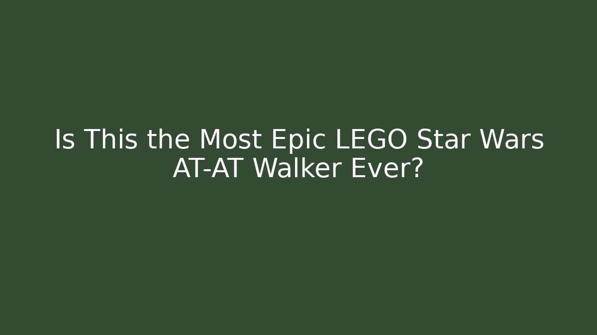 Is This the Most Epic LEGO Star Wars AT-AT Walker Ever?